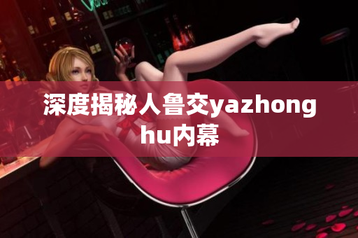 深度揭秘人鲁交yazhonghu内幕