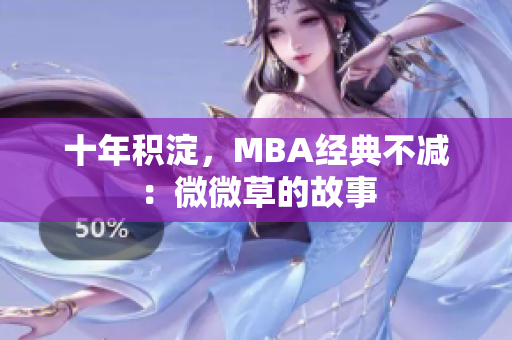 十年积淀，MBA经典不减：微微草的故事