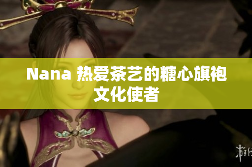Nana 热爱茶艺的糖心旗袍文化使者