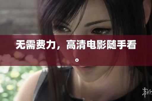 无需费力，高清电影随手看。