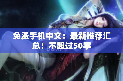 免费手机中文：最新推荐汇总！不超过50字