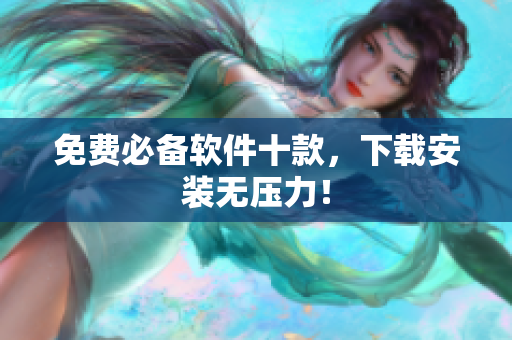 免费必备软件十款，下载安装无压力！