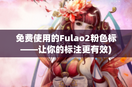 免费使用的Fulao2粉色标——让你的标注更有效)