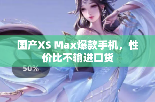 国产XS Max爆款手机，性价比不输进口货