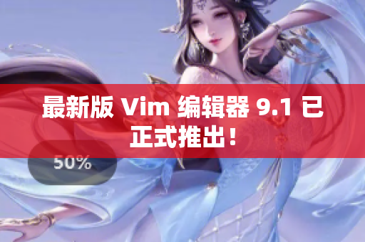 最新版 Vim 编辑器 9.1 已正式推出！