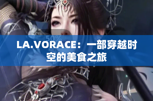 LA.VORACE：一部穿越时空的美食之旅