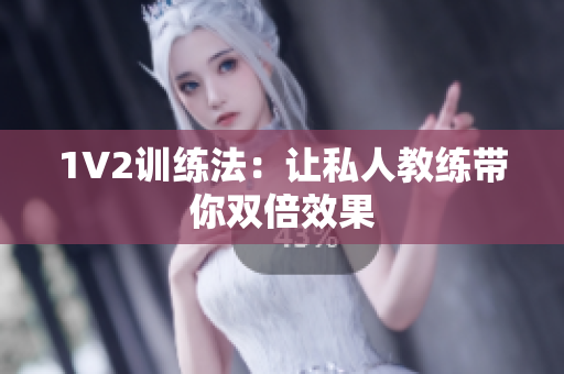 1V2训练法：让私人教练带你双倍效果