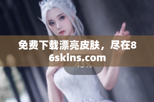 免费下载漂亮皮肤，尽在86skins.com