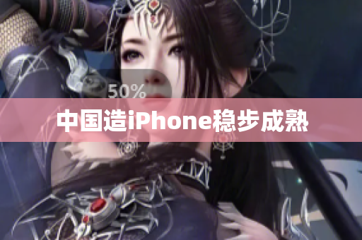 中国造iPhone稳步成熟