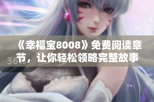 《幸福宝8008》免费阅读章节，让你轻松领略完整故事！