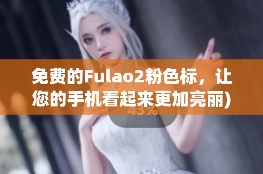 免费的Fulao2粉色标，让您的手机看起来更加亮丽)