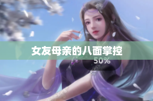 女友母亲的八面掌控