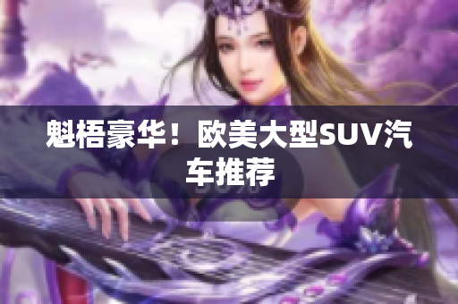 魁梧豪华！欧美大型SUV汽车推荐