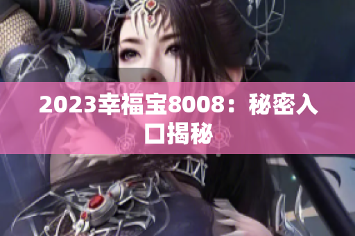 2023幸福宝8008：秘密入口揭秘
