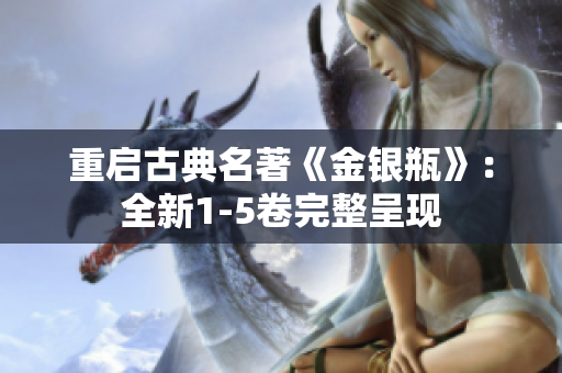 重启古典名著《金银瓶》：全新1-5卷完整呈现