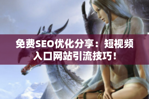 免费SEO优化分享：短视频入口网站引流技巧！