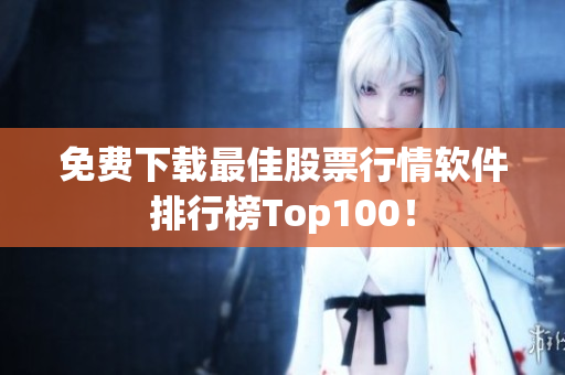 免费下载最佳股票行情软件排行榜Top100！