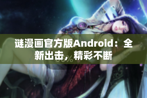 谜漫画官方版Android：全新出击，精彩不断