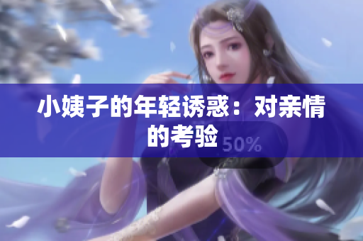 小姨子的年轻诱惑：对亲情的考验