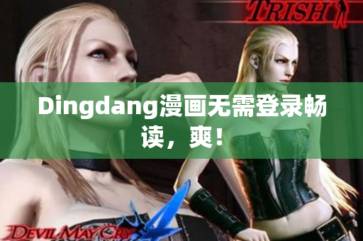 Dingdang漫画无需登录畅读，爽！