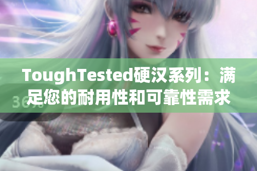 ToughTested硬汉系列：满足您的耐用性和可靠性需求