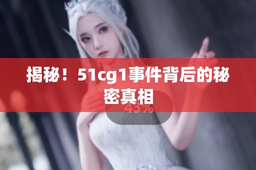揭秘！51cg1事件背后的秘密真相