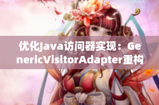 优化Java访问器实现：GenericVisitorAdapter重构