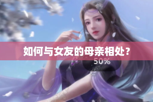 如何与女友的母亲相处？