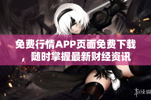免费行情APP页面免费下载，随时掌握最新财经资讯