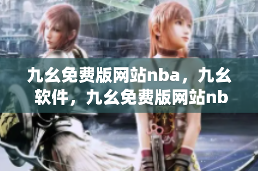 九幺免费版网站nba，九幺 软件，九幺免费版网站nba下载，九幺 软件下载，九幺免费版下载----uzcyqDaTzjJ6
