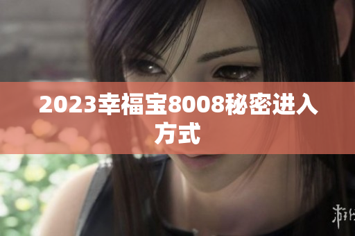 2023幸福宝8008秘密进入方式