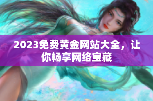 2023免费黄金网站大全，让你畅享网络宝藏