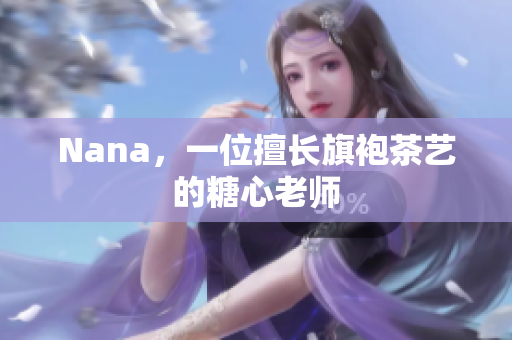 Nana，一位擅长旗袍茶艺的糖心老师