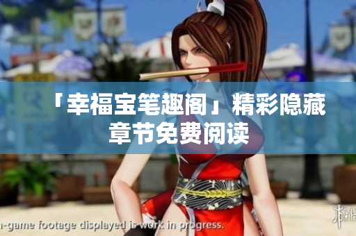 「幸福宝笔趣阁」精彩隐藏章节免费阅读