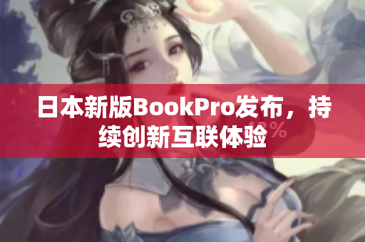 日本新版BookPro发布，持续创新互联体验