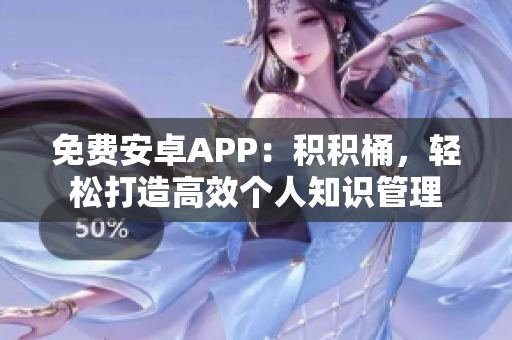 免费安卓APP：积积桶，轻松打造高效个人知识管理