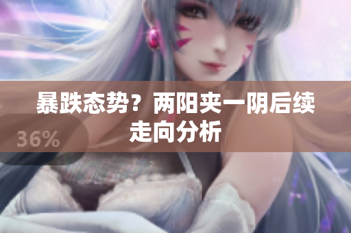 暴跌态势？两阳夹一阴后续走向分析