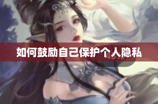 如何鼓励自己保护个人隐私