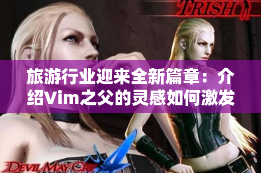 旅游行业迎来全新篇章：介绍Vim之父的灵感如何激发了创新