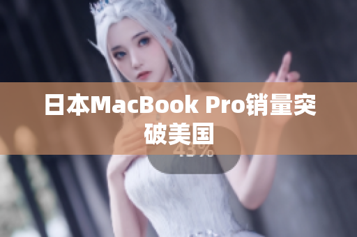 日本MacBook Pro销量突破美国