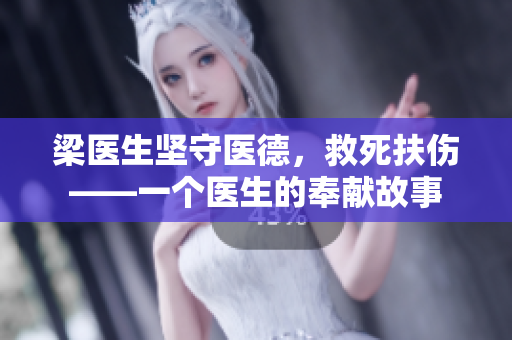 梁医生坚守医德，救死扶伤——一个医生的奉献故事