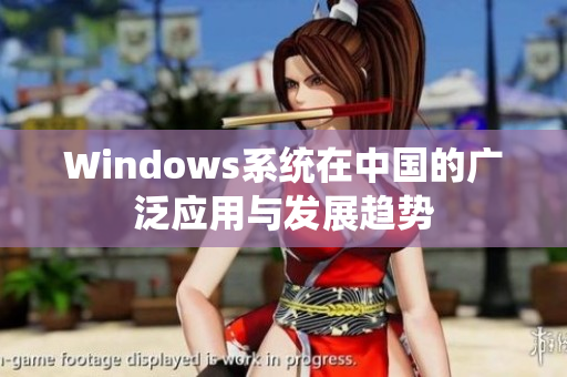 Windows系统在中国的广泛应用与发展趋势