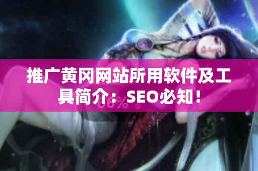 推广黄冈网站所用软件及工具简介：SEO必知！