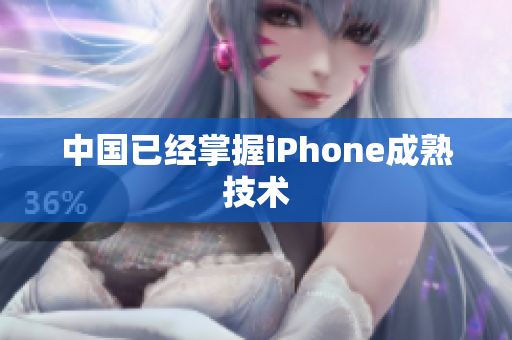 中国已经掌握iPhone成熟技术