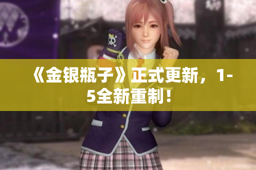 《金银瓶子》正式更新，1-5全新重制！