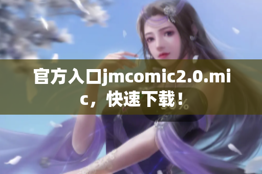 官方入口jmcomic2.0.mic，快速下载！