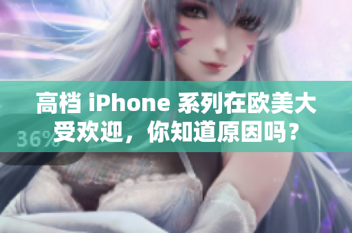 高档 iPhone 系列在欧美大受欢迎，你知道原因吗？