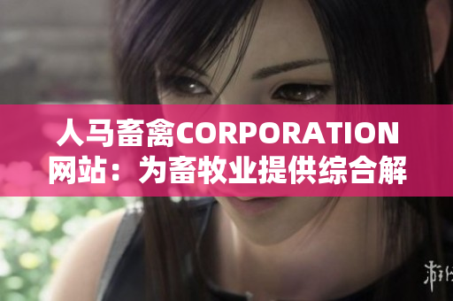 人马畜禽CORPORATION网站：为畜牧业提供综合解决方案 