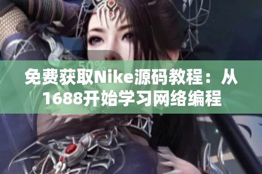 免费获取Nike源码教程：从1688开始学习网络编程