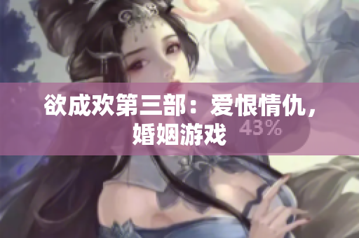 欲成欢第三部：爱恨情仇，婚姻游戏